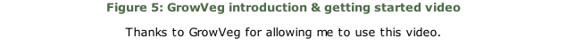 Figure 5: GrowVeg introduction & getting started video Thanks to GrowVeg for allowing me to use this video.